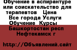 Обучение в аспирантуре или соискательство для терапевтов › Цена ­ 1 - Все города Услуги » Обучение. Курсы   . Башкортостан респ.,Нефтекамск г.